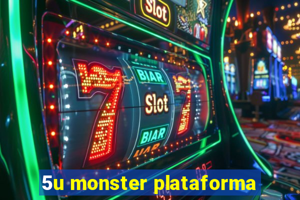 5u monster plataforma